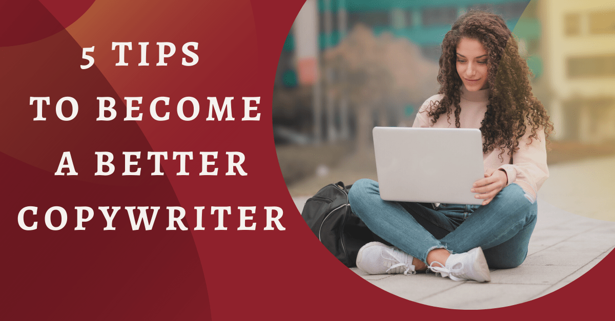 5 Tips On How To Become A Better Copywriter | Copywriting