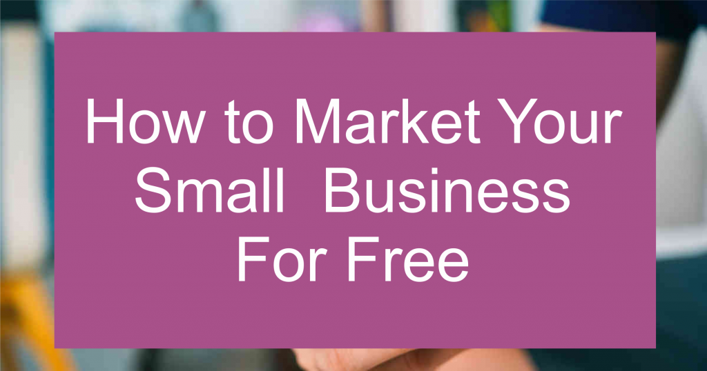 How to Market Your Small Business for free