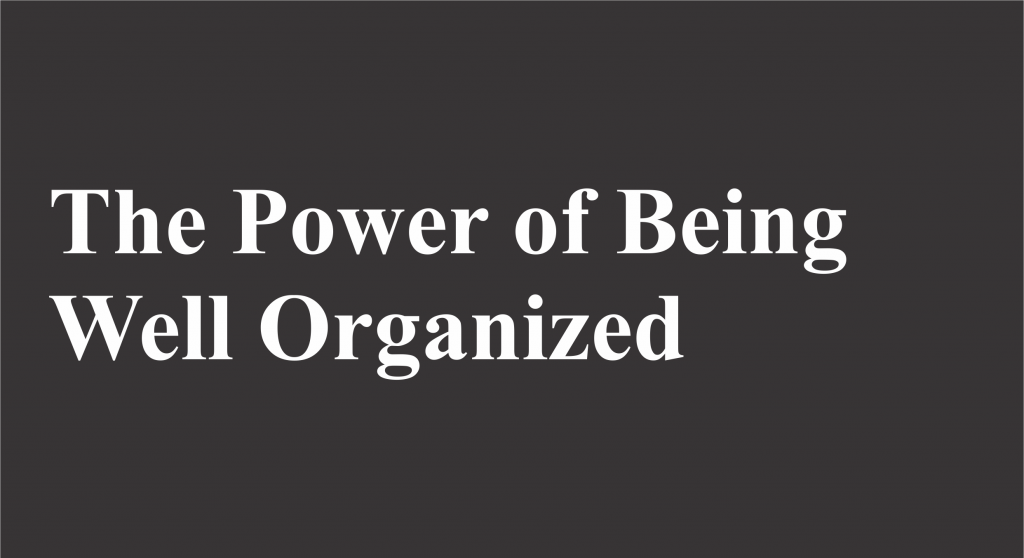 The Power of Being Well Organized