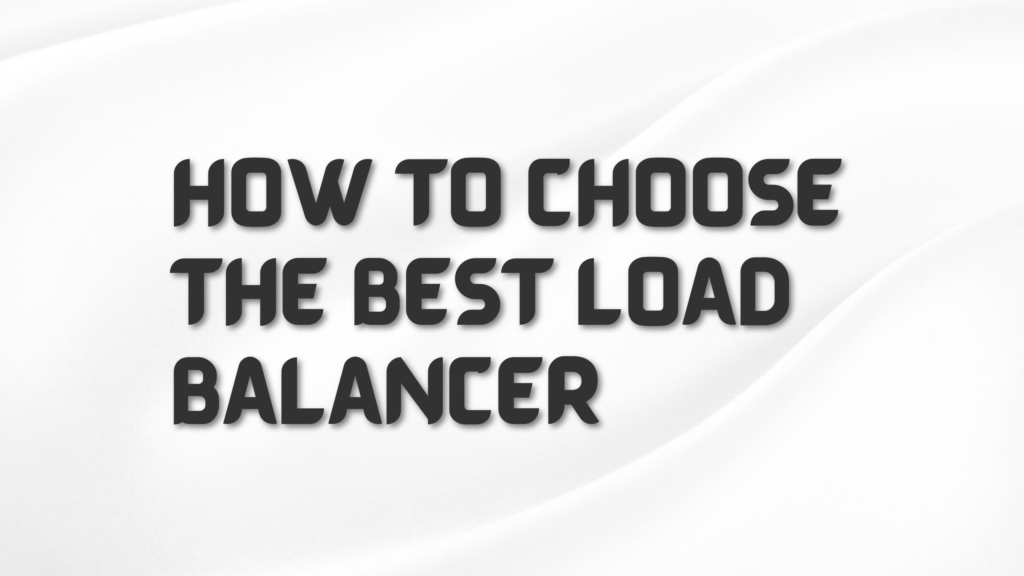 How to Choose the Best Load Balancer