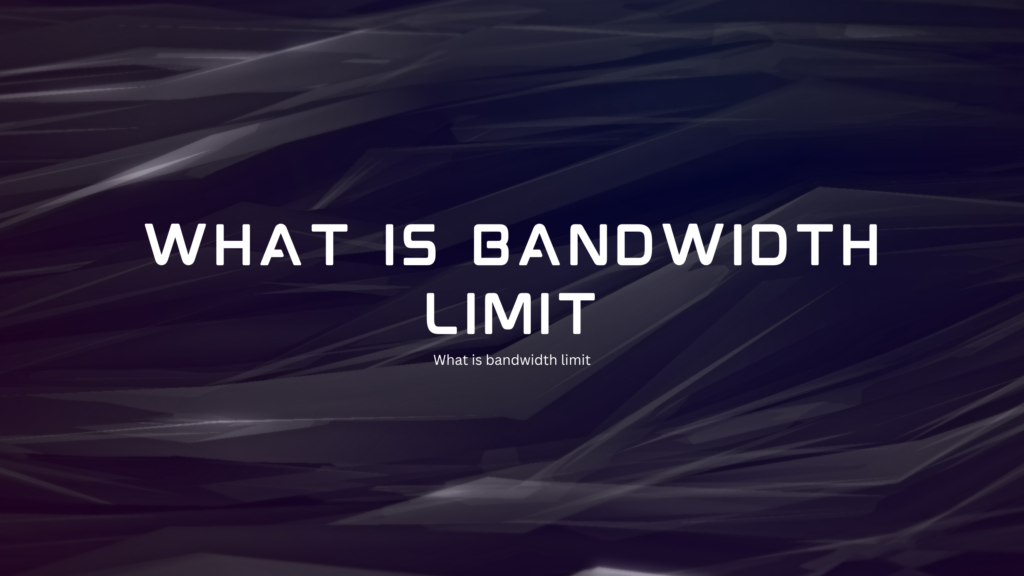 What is bandwidth limit