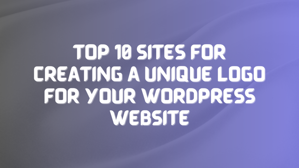 The Top 10 Sites for Creating a Unique Logo for Your WordPress Website